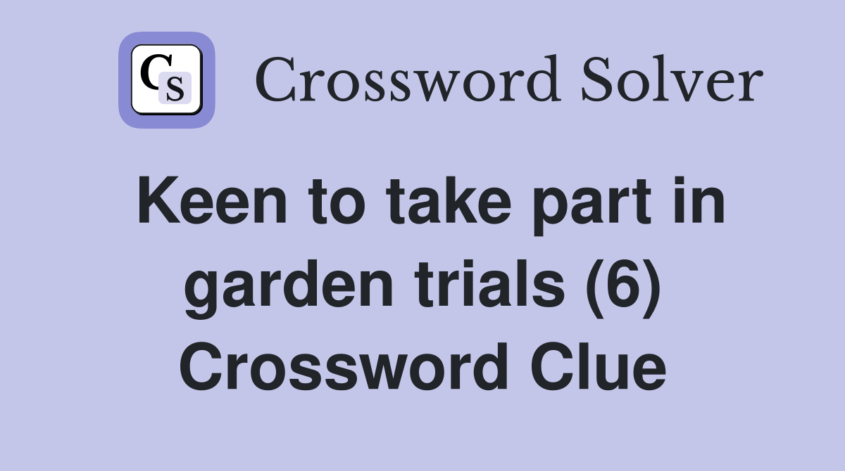 Keen to take part in garden trials (6) Crossword Clue