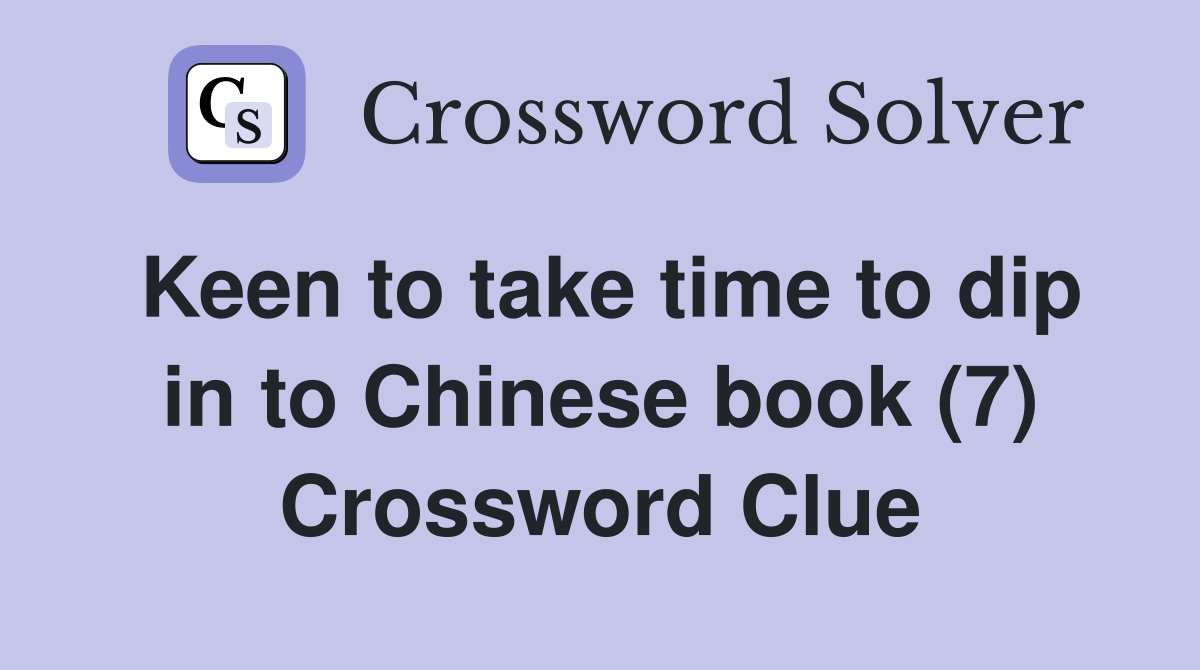 Keen to take time to dip in to Chinese book (7) Crossword Clue