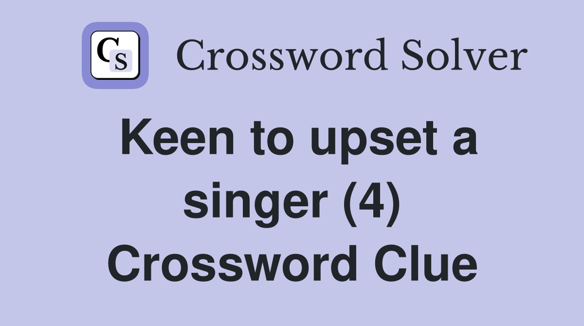 Keen to upset a singer (4) Crossword Clue