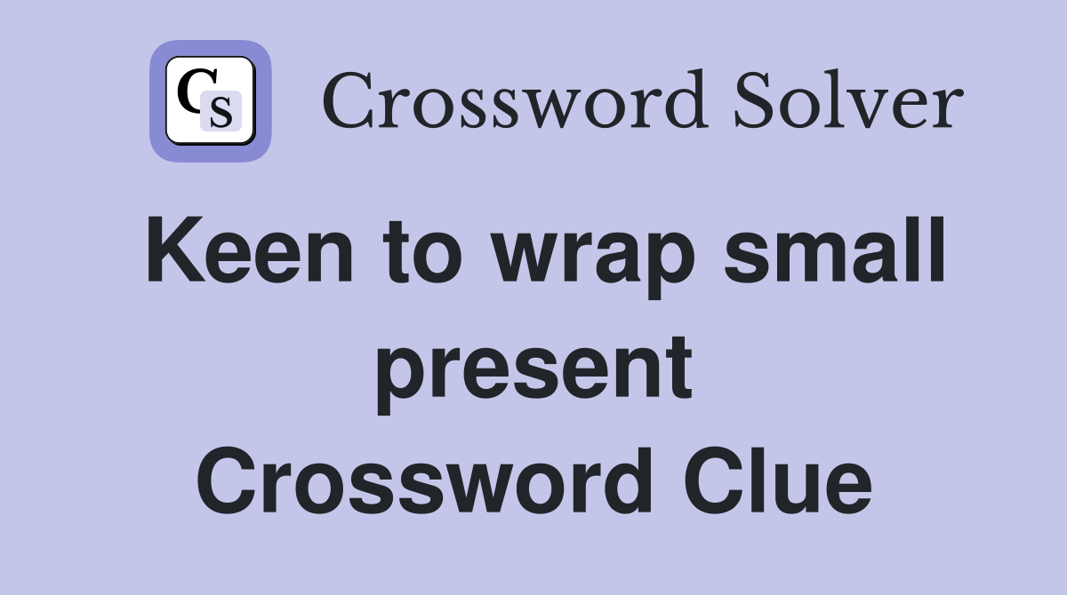 Keen to wrap small present Crossword Clue