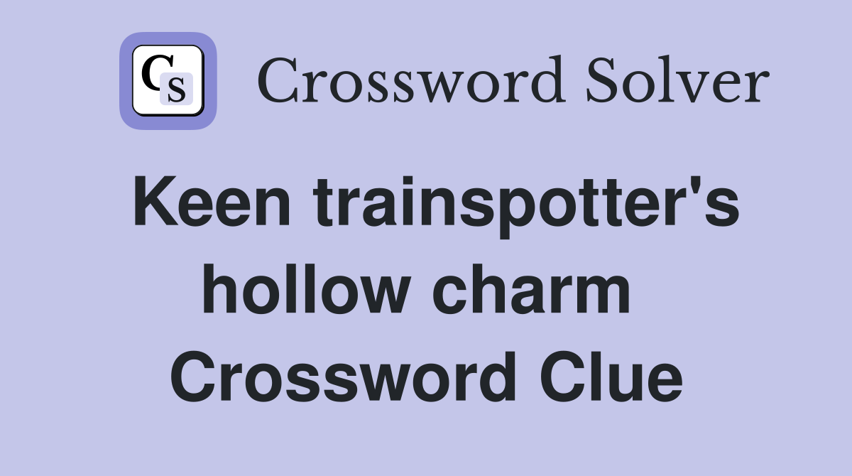 Keen trainspotter's hollow charm  Crossword Clue