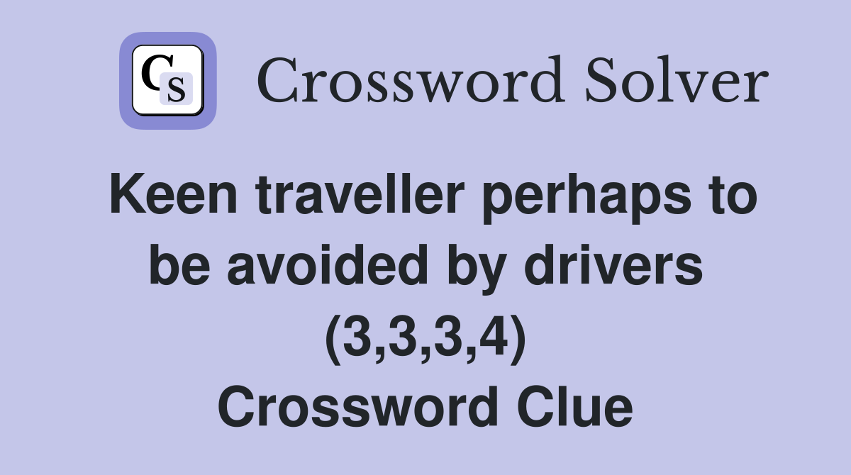 Keen traveller perhaps to be avoided by drivers (3,3,3,4) Crossword Clue