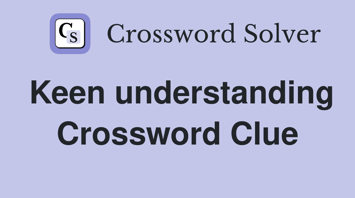 Keen understanding Crossword Clue