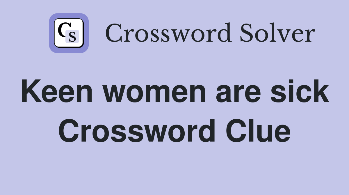 Keen women are sick  Crossword Clue