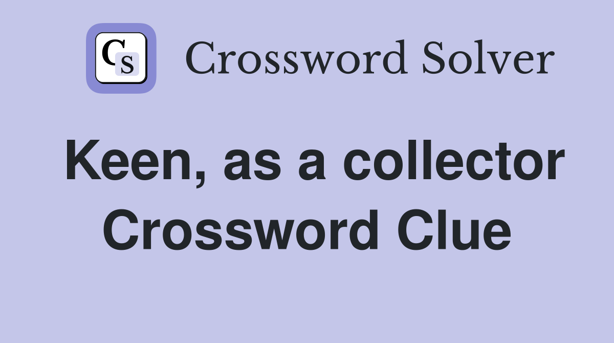 Keen, as a collector Crossword Clue