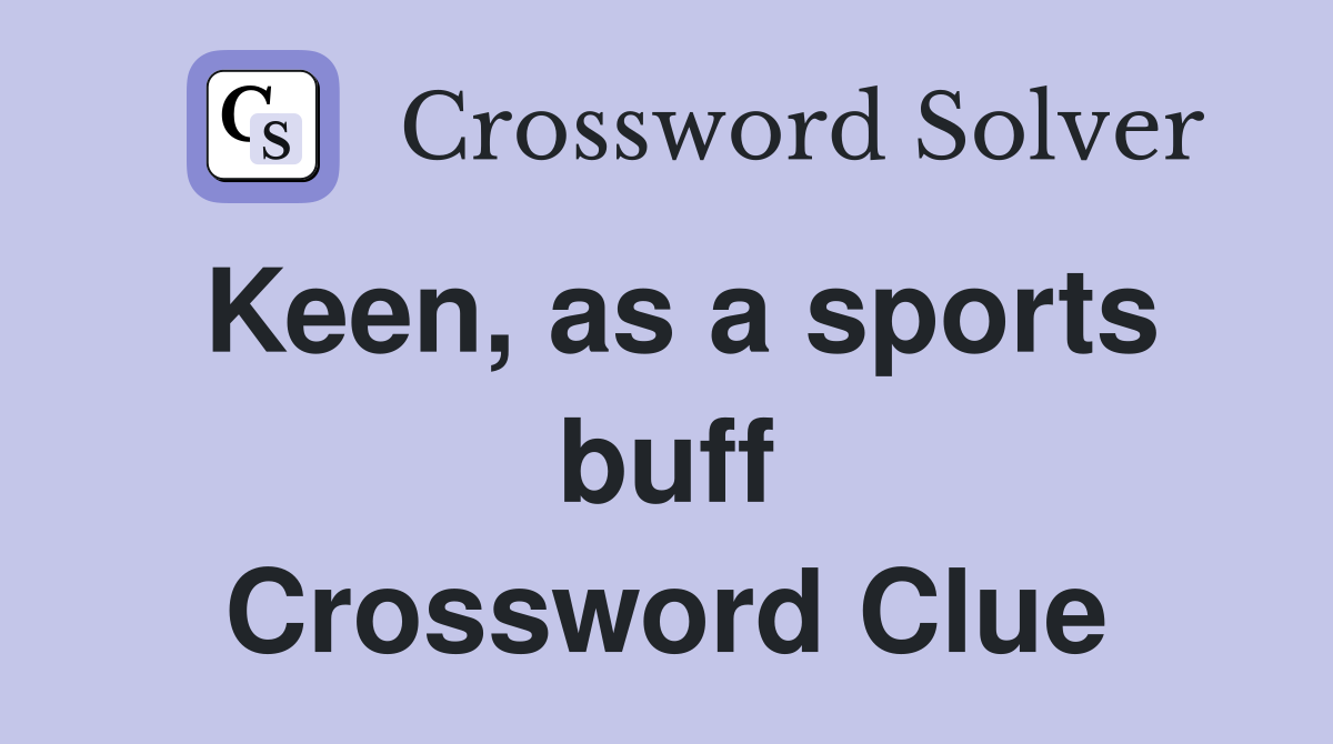 Keen, as a sports buff Crossword Clue