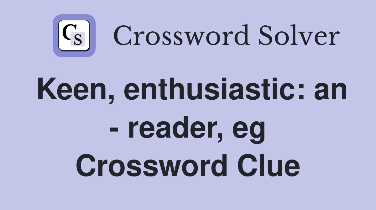 Keen, enthusiastic: an - reader, eg Crossword Clue