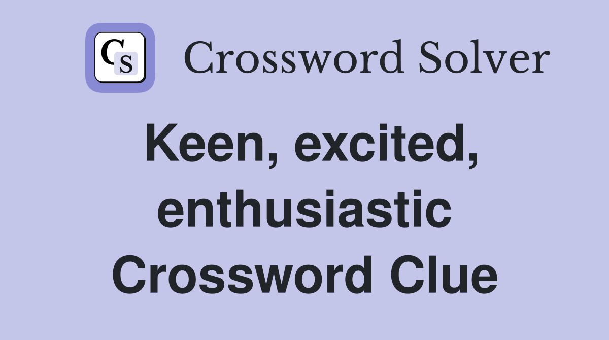 Keen, excited, enthusiastic Crossword Clue