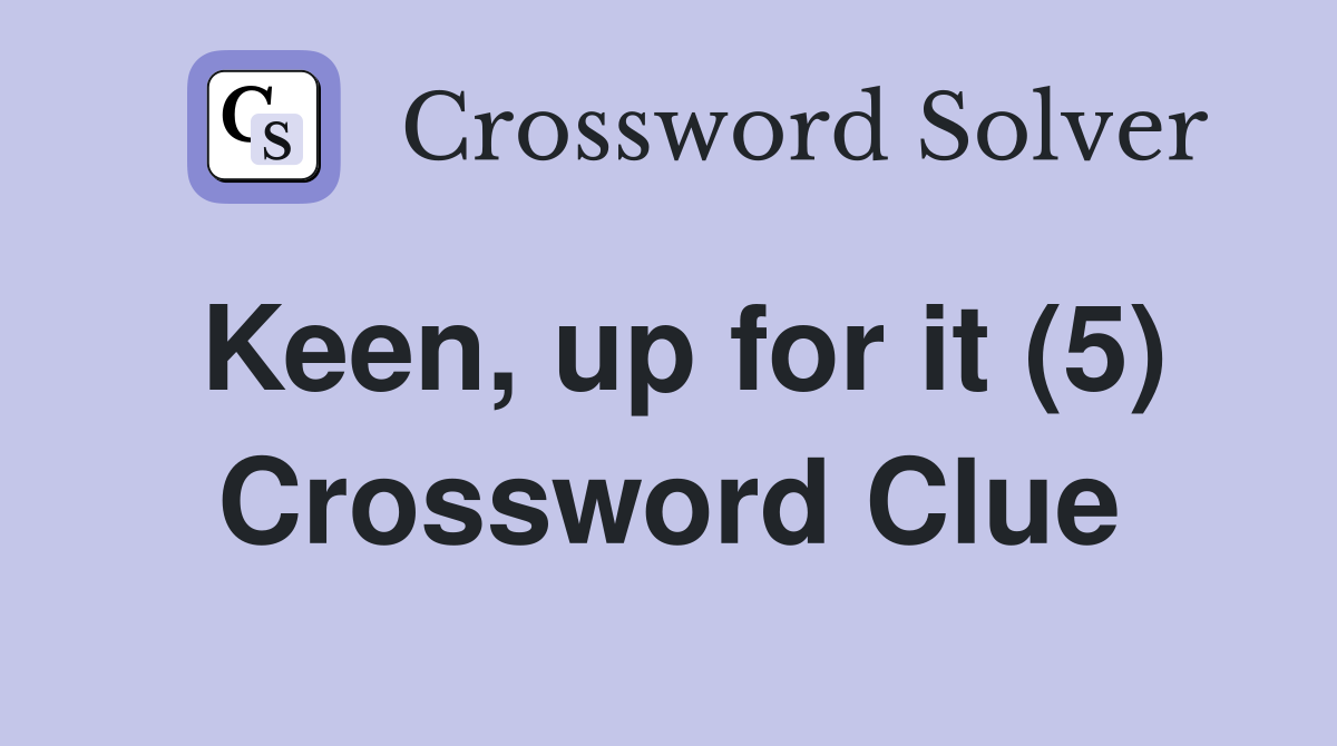 Keen, up for it (5) Crossword Clue