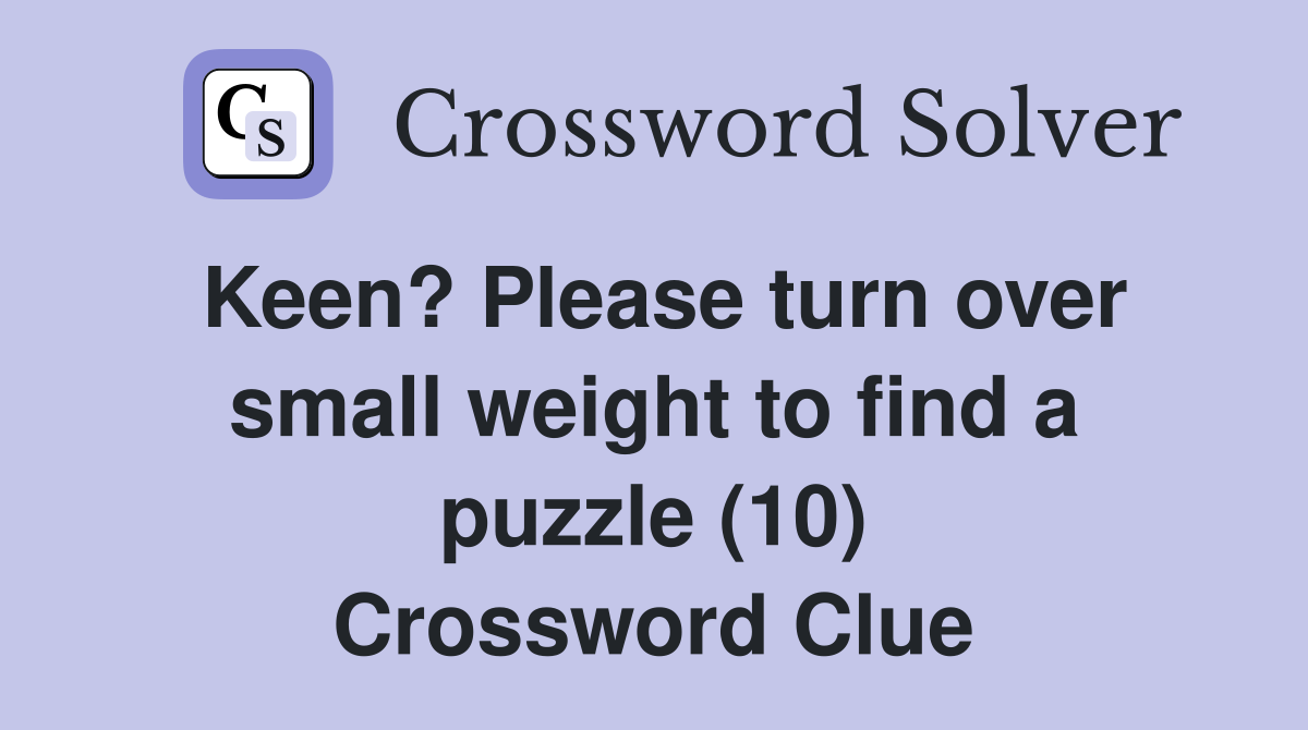 Keen? Please turn over small weight to find a puzzle (10) Crossword Clue