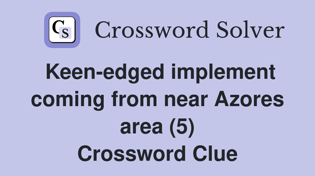 Keen-edged implement coming from near Azores area (5) Crossword Clue