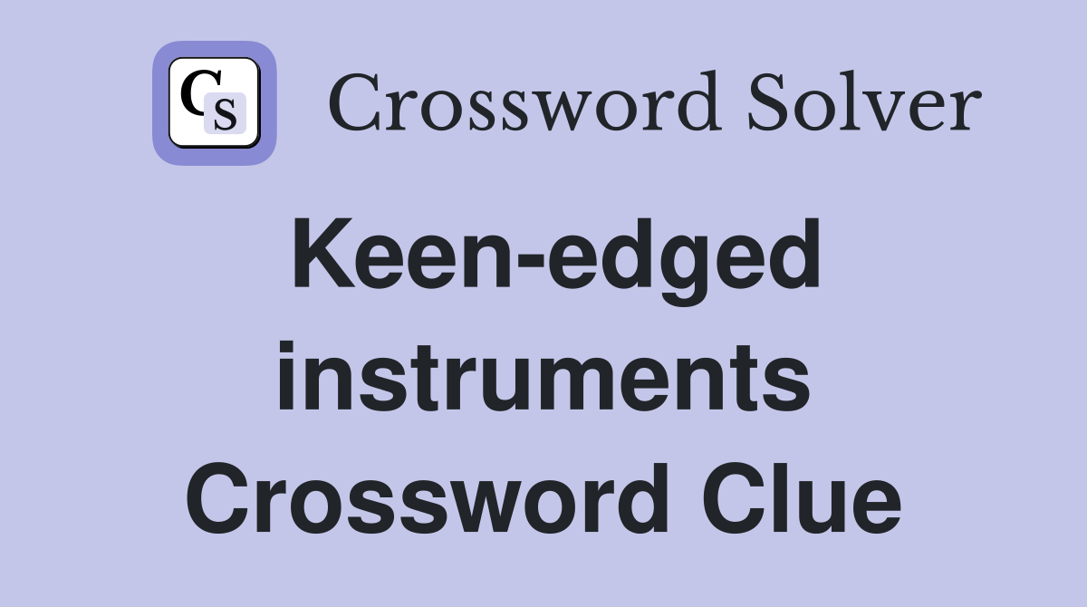Keen-edged instruments Crossword Clue