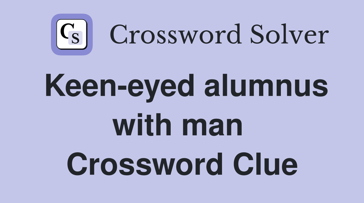 Keen-eyed alumnus with man  Crossword Clue