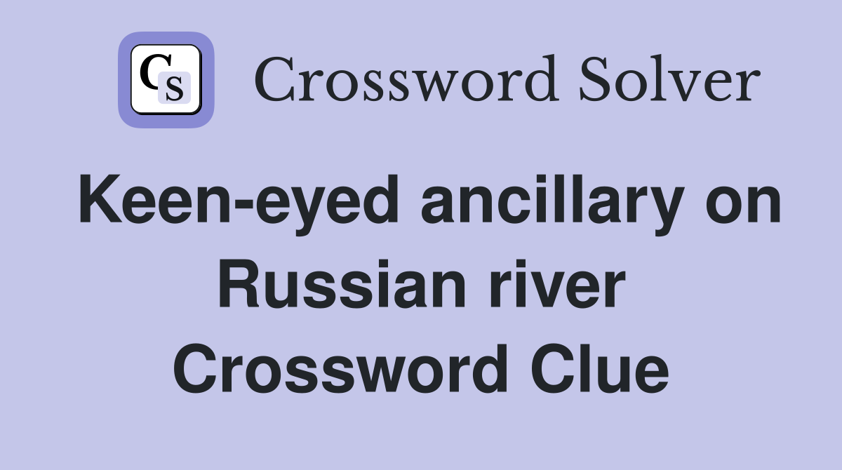 Keen-eyed ancillary on Russian river Crossword Clue