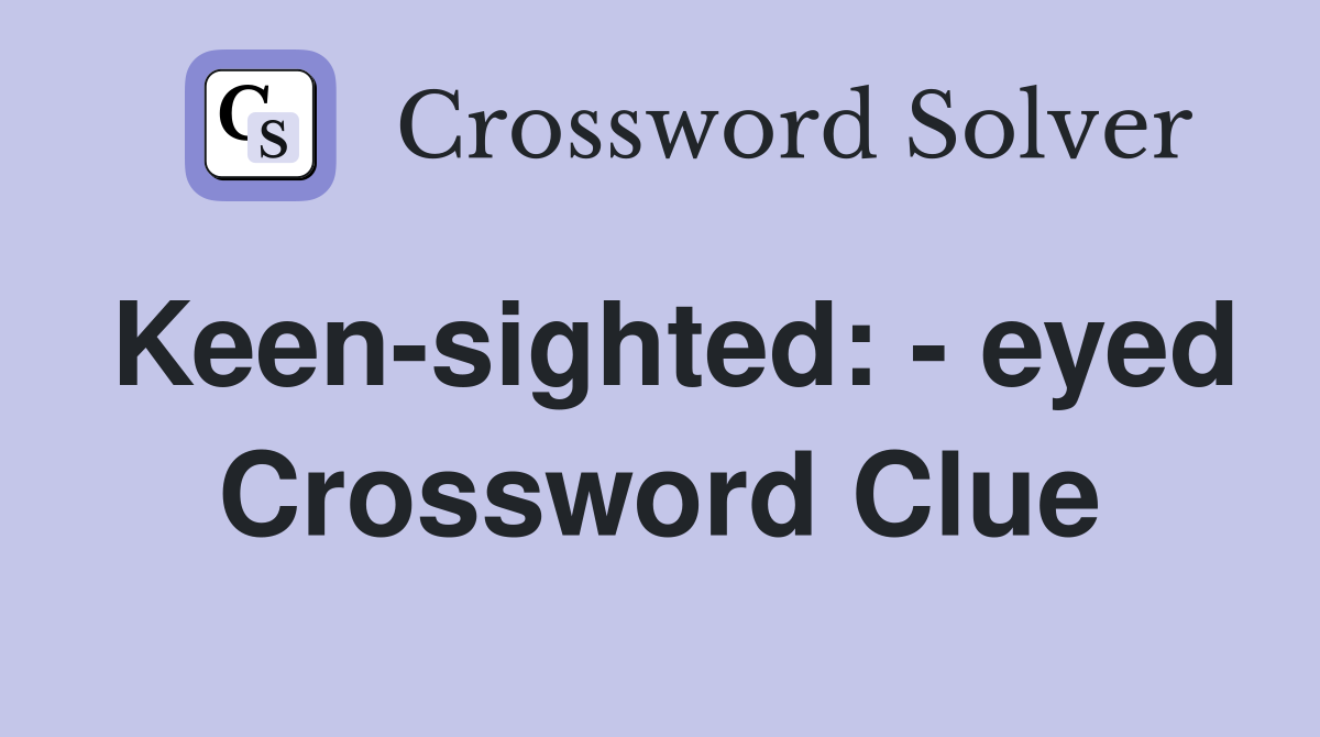 Keen-sighted: - eyed Crossword Clue