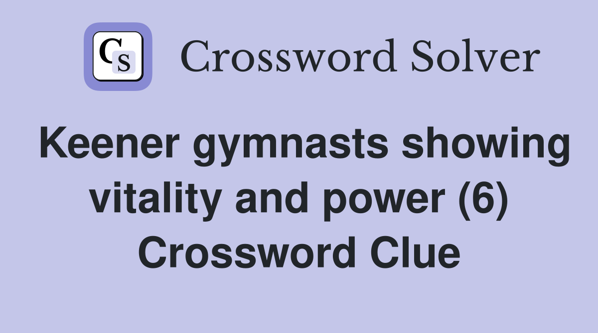 Keener gymnasts showing vitality and power (6) Crossword Clue