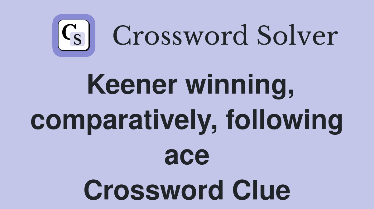 Keener winning, comparatively, following ace Crossword Clue