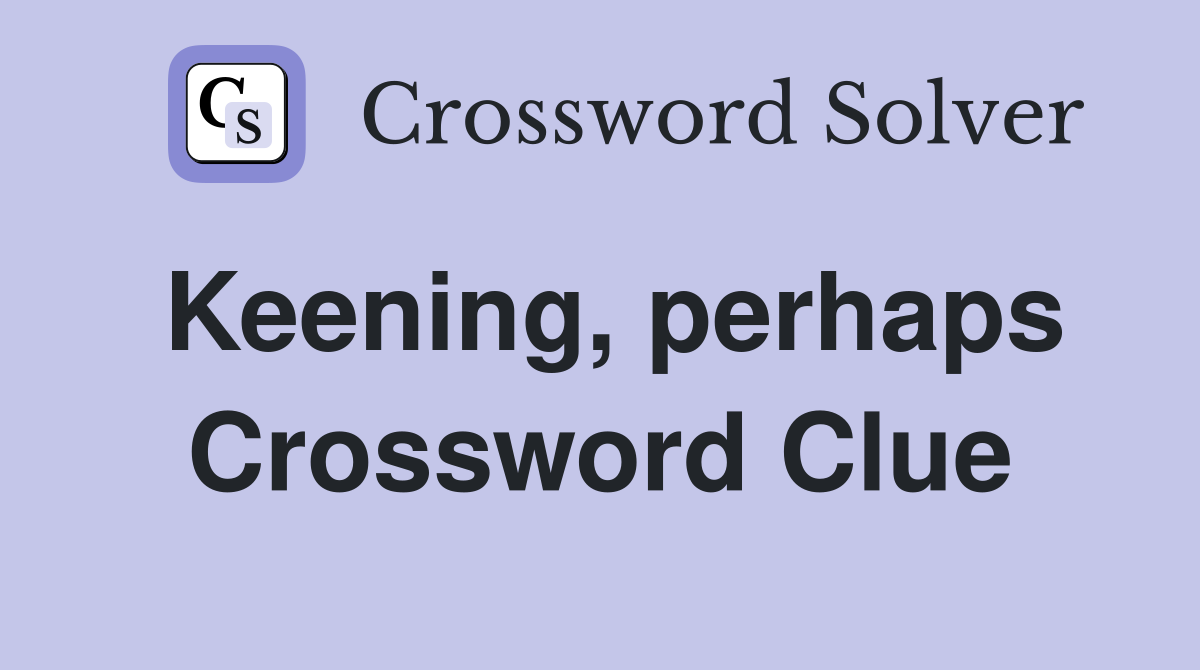 Keening, perhaps Crossword Clue