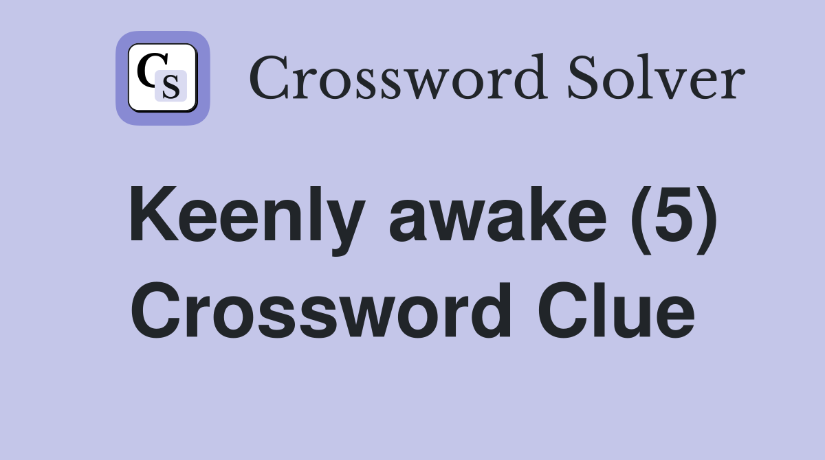 Keenly awake (5) Crossword Clue