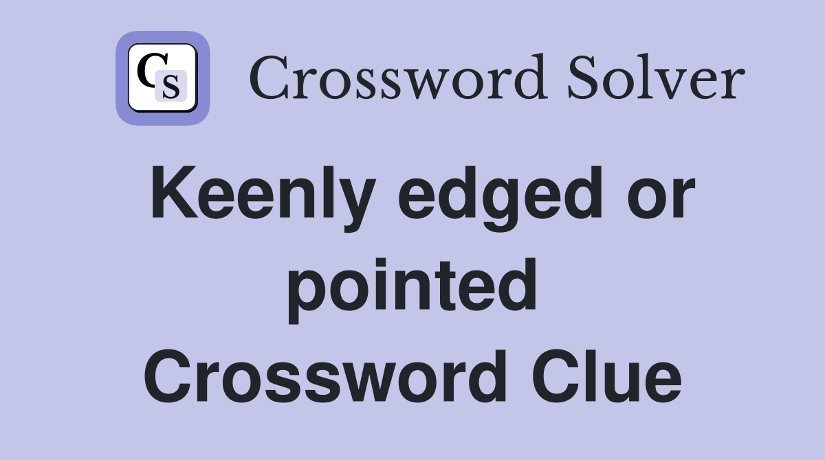 Keenly edged or pointed Crossword Clue