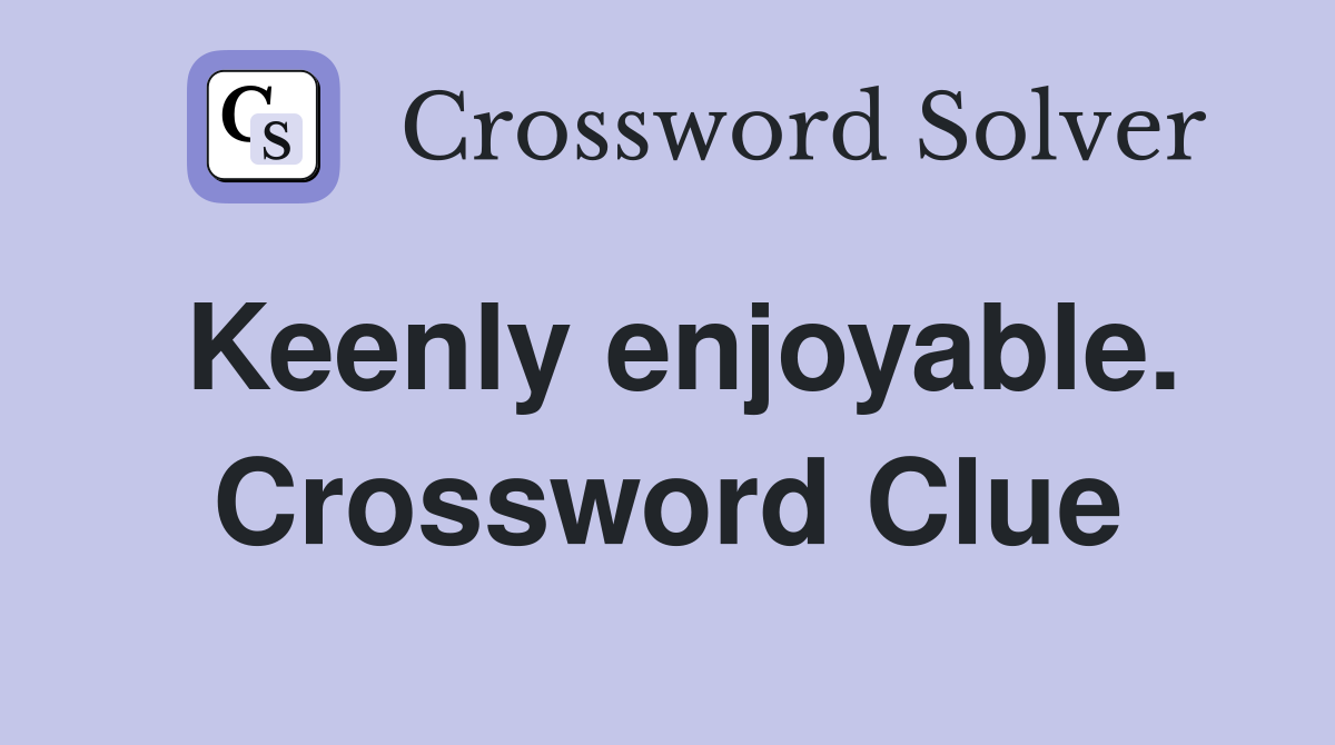 Keenly enjoyable. Crossword Clue