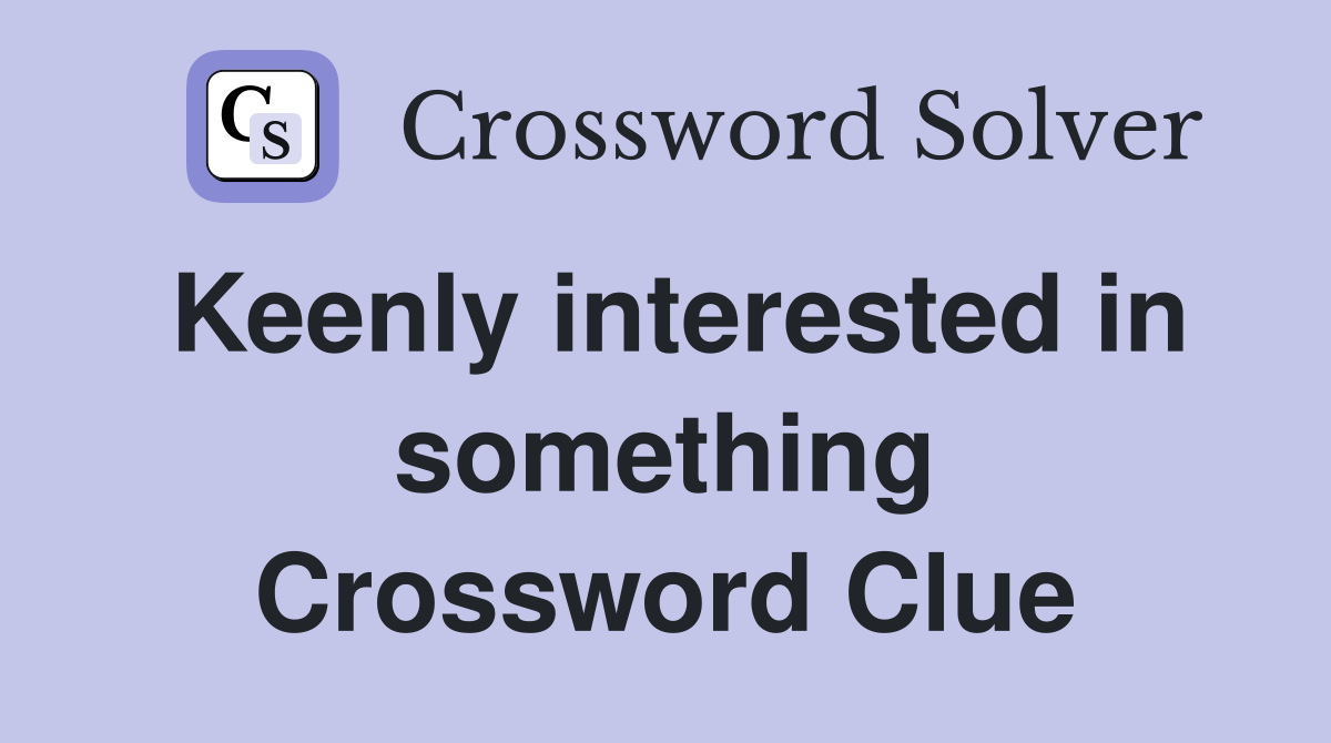 Keenly interested in something Crossword Clue