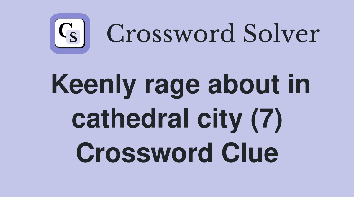 Keenly rage about in cathedral city (7) Crossword Clue