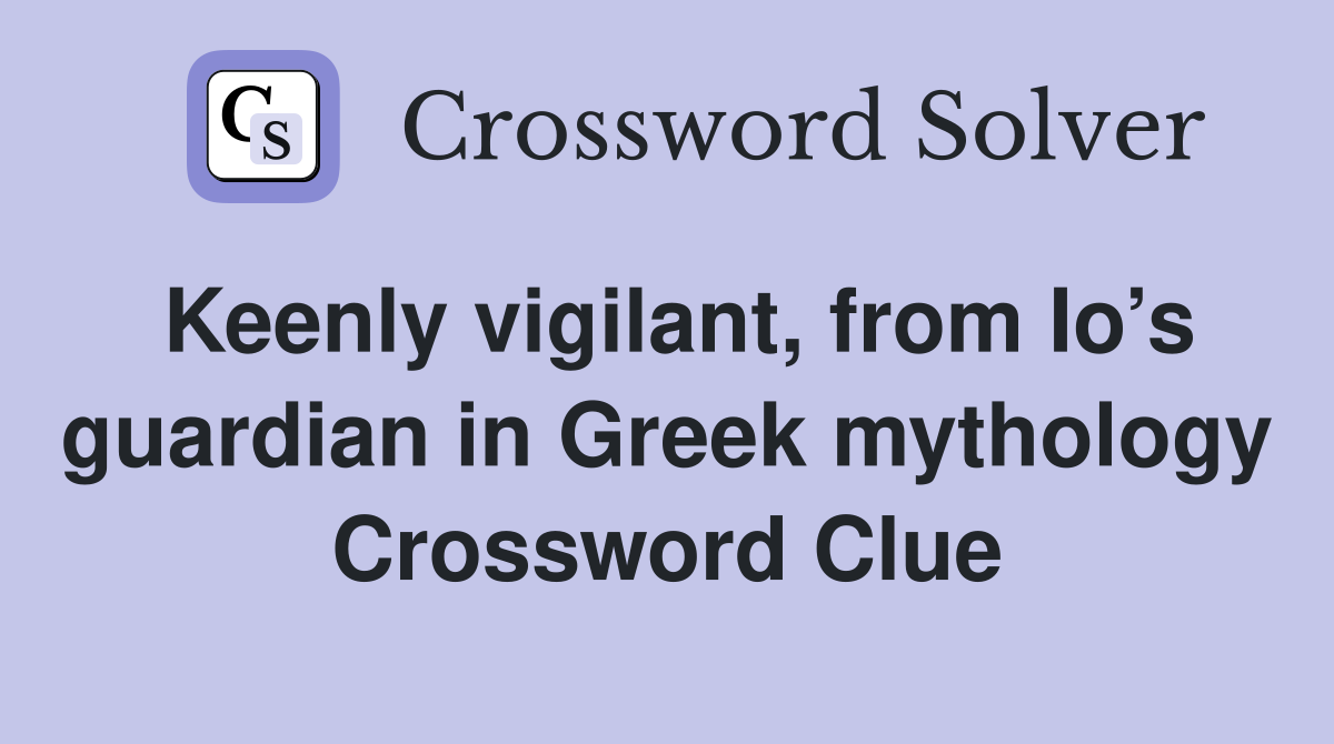 Keenly vigilant, from Io’s guardian in Greek mythology Crossword Clue