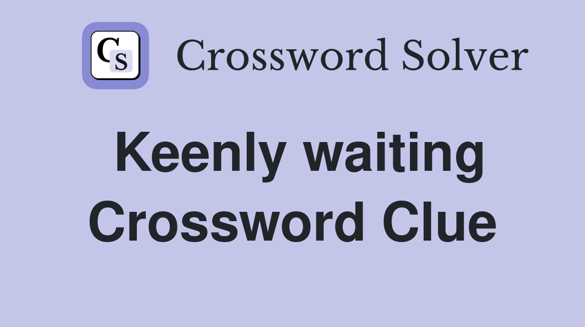 Keenly waiting Crossword Clue