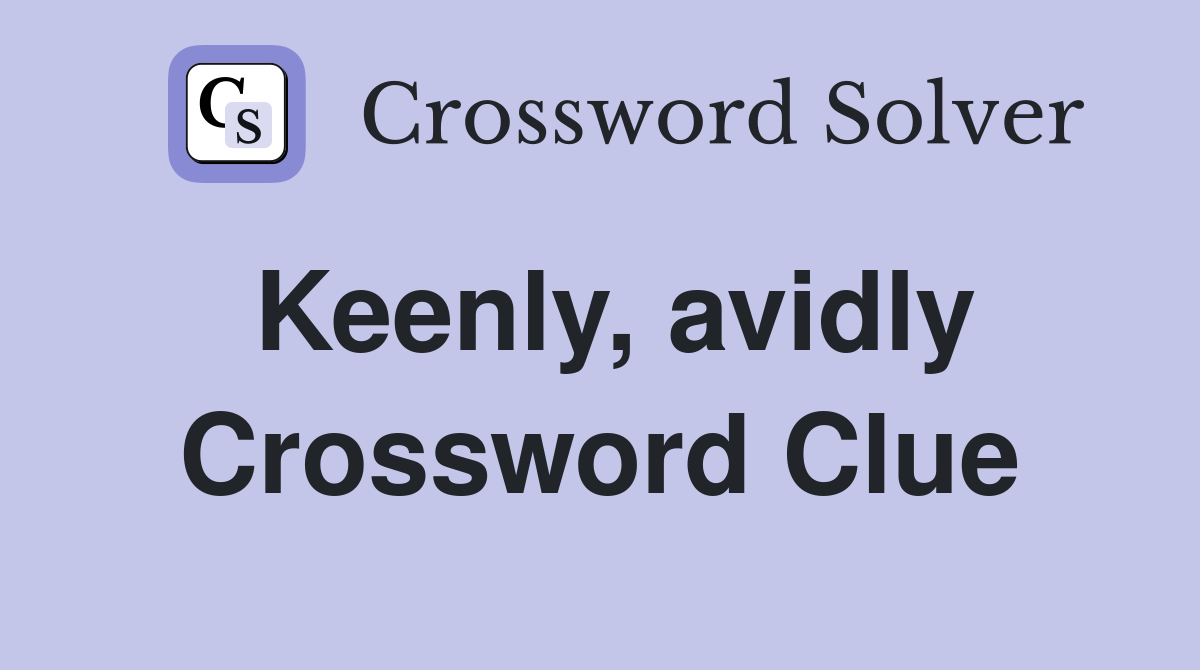Keenly, avidly Crossword Clue