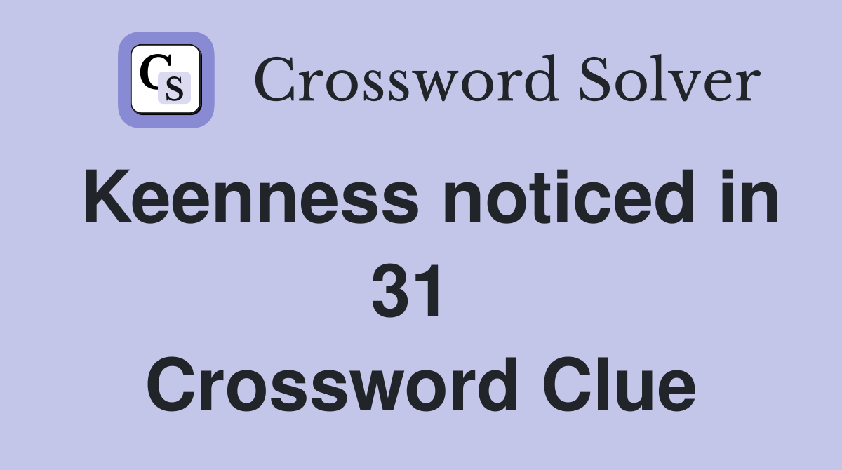 Keenness noticed in 31  Crossword Clue
