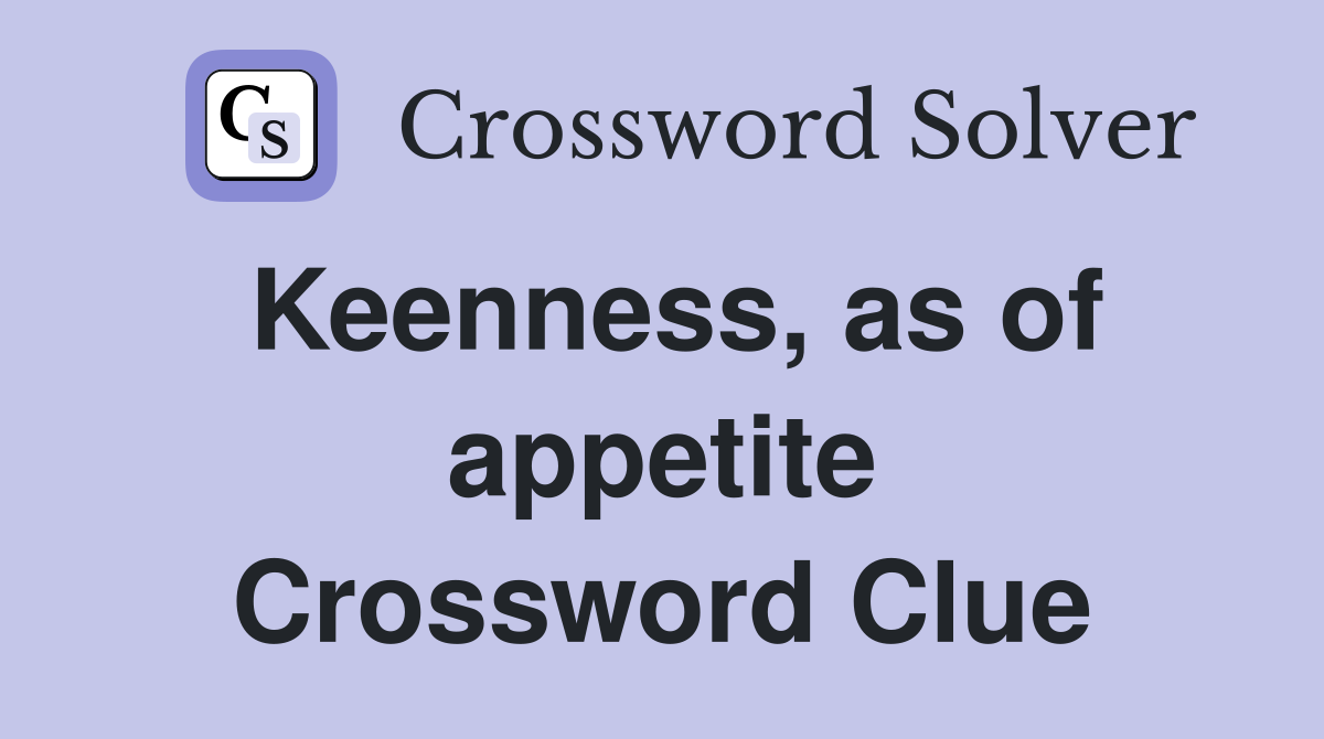 Keenness, as of appetite Crossword Clue