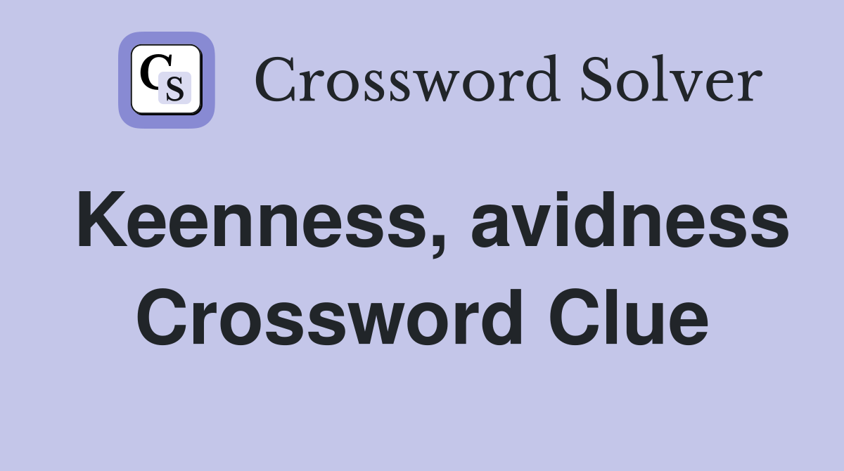 Keenness, avidness Crossword Clue