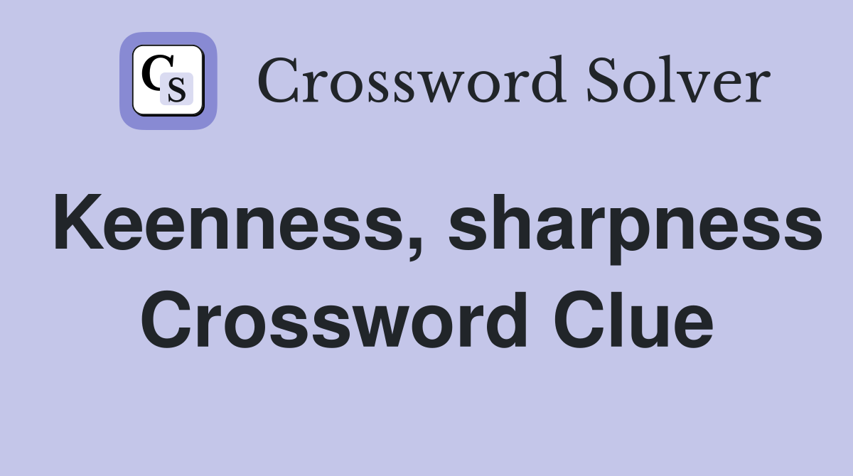 Keenness, sharpness Crossword Clue