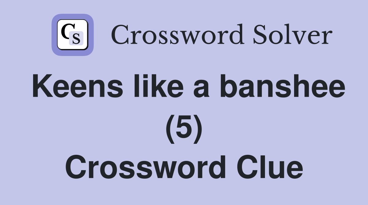 Keens like a banshee (5) Crossword Clue