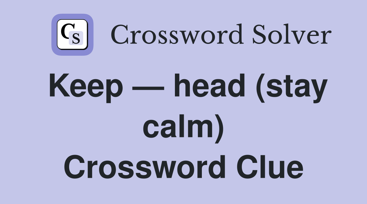 Keep — head (stay calm) Crossword Clue