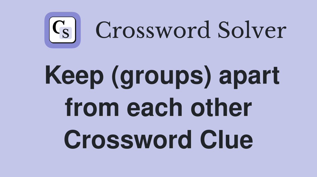Keep (groups) apart from each other Crossword Clue