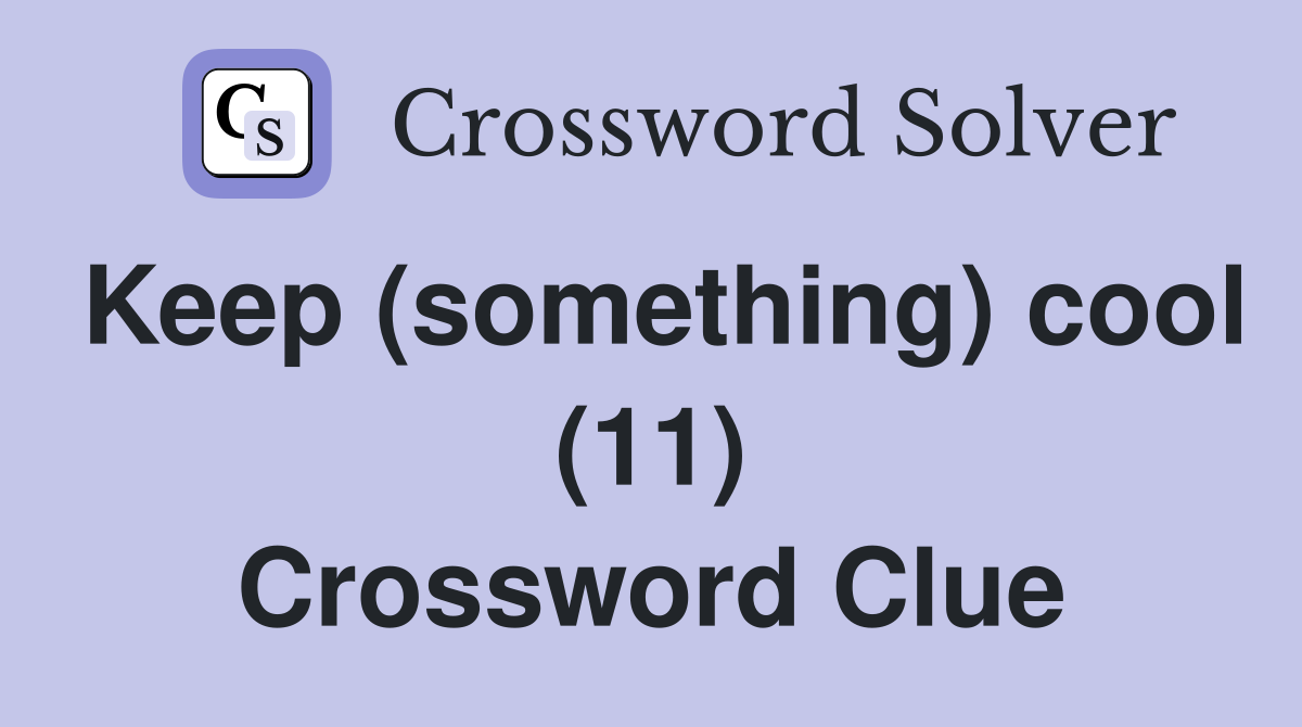 Keep (something) cool (11) Crossword Clue