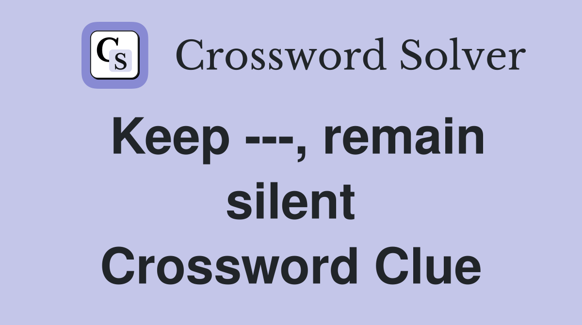 Keep ---, remain silent Crossword Clue
