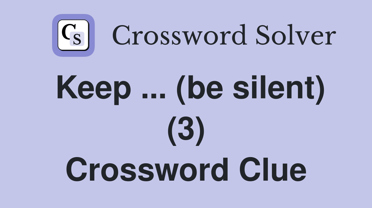 Keep ... (be silent) (3) Crossword Clue