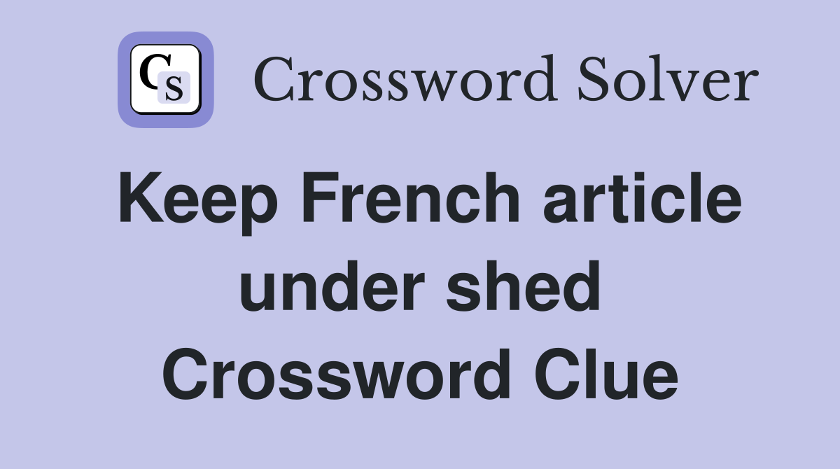 Keep French article under shed Crossword Clue