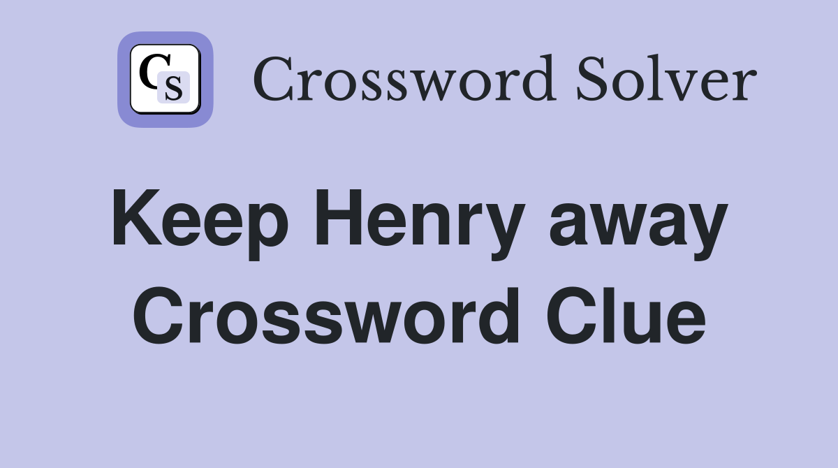 Keep Henry away  Crossword Clue
