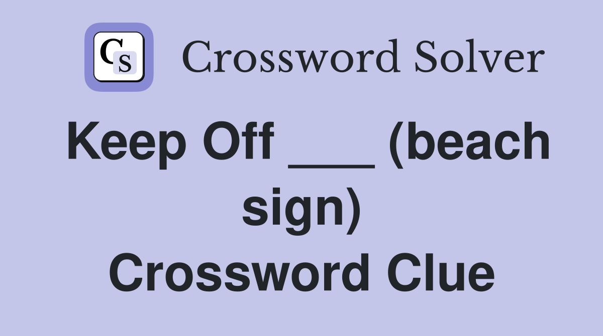 Keep Off ___ (beach sign) Crossword Clue