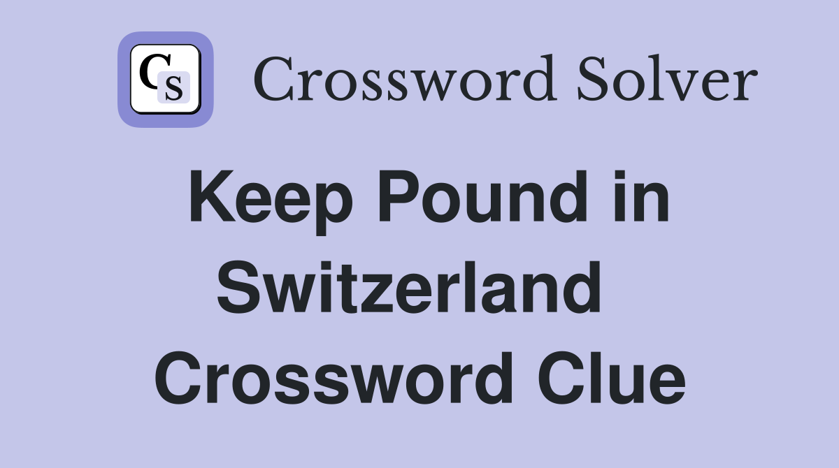 Keep Pound in Switzerland  Crossword Clue