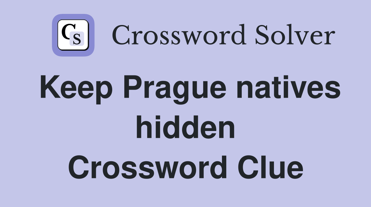 Keep Prague natives hidden Crossword Clue