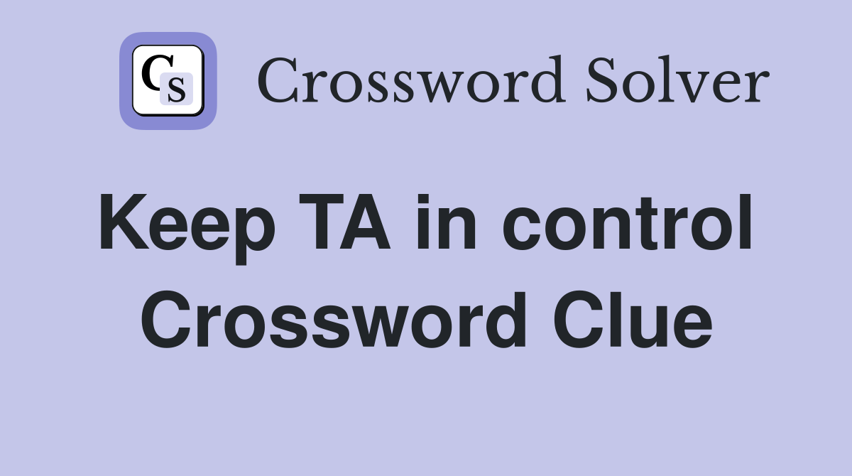 Keep TA in control  Crossword Clue