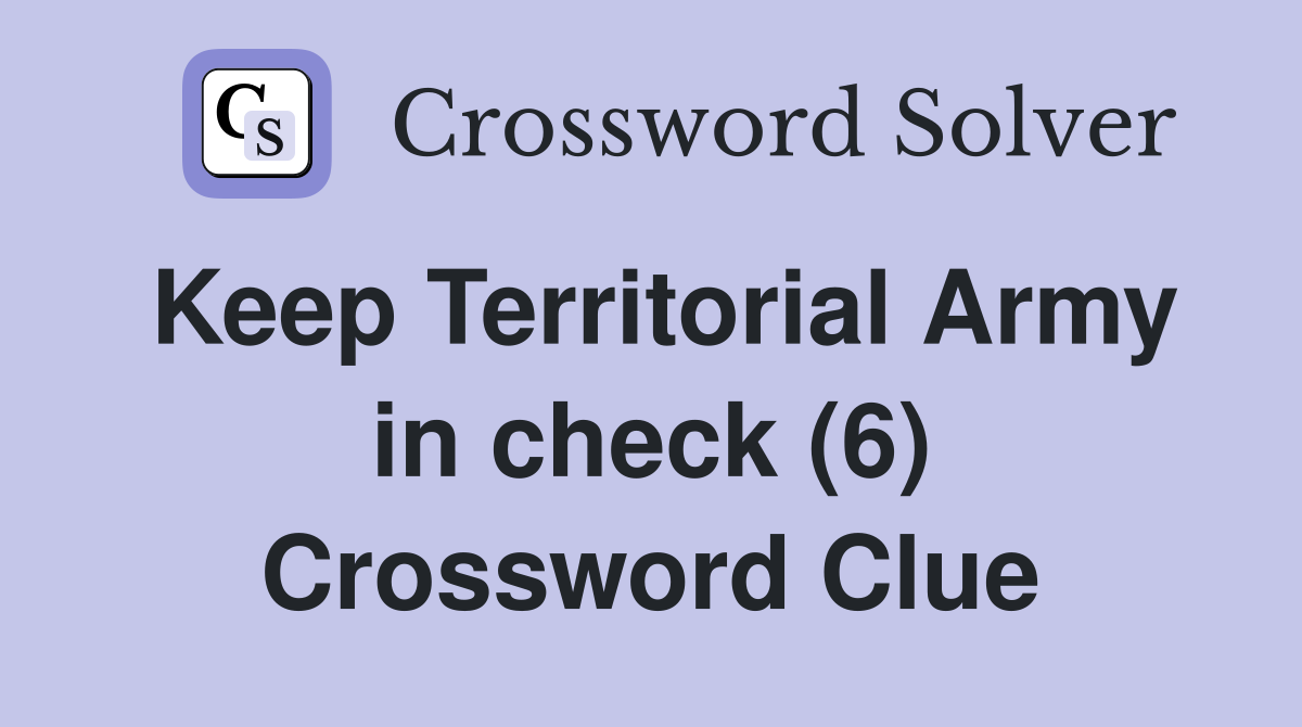 Keep Territorial Army in check (6) Crossword Clue