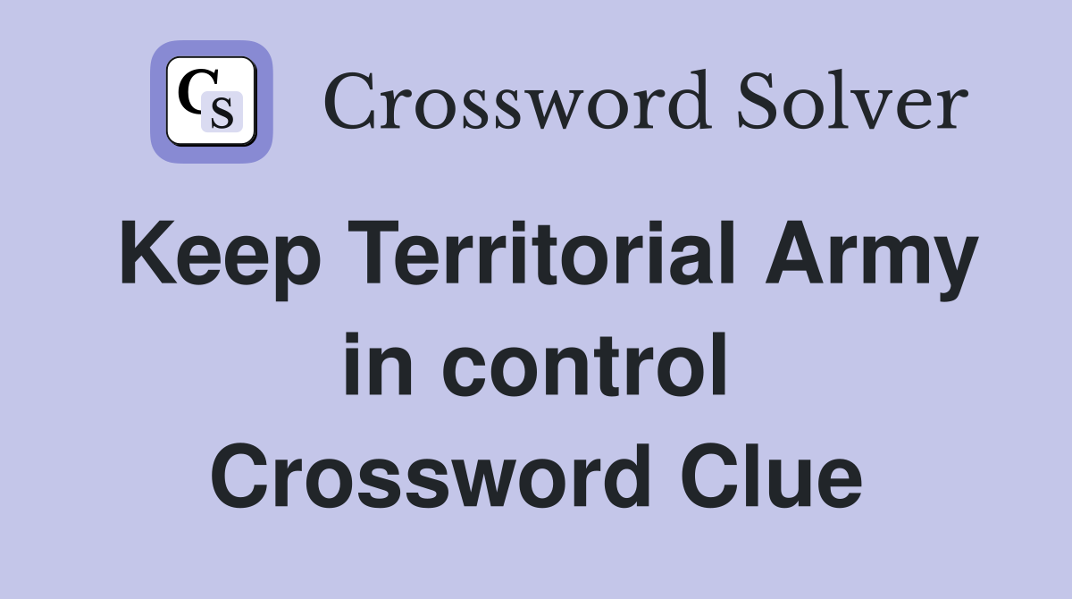 Keep Territorial Army in control Crossword Clue