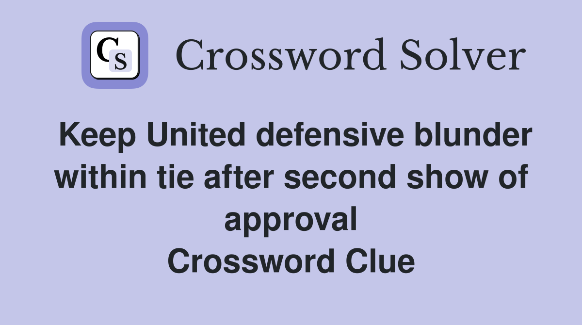 Keep United defensive blunder within tie after second show of approval Crossword Clue