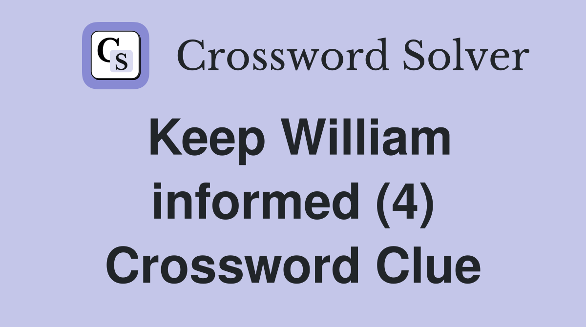 Keep William informed (4) Crossword Clue